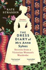 Обкладинка книги The Dress Diary of Mrs Anne Sykes. Secrets from a Victorian Woman’s Wardrobe. Kate Strasdin Kate Strasdin, 9781529920819,   €17.14