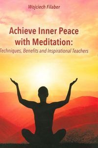 Book cover Achive Inner Peace with Meditation Techniques, Benefits and Inspirational Teachers. Wojciech Filaber Wojciech Filaber, 9788379004454,   €5.45