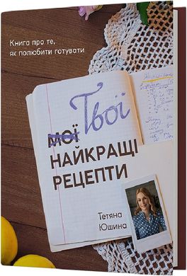 Book cover Твої найкращі рецепти. Книга про те, як полюбити готувати. Тетяна Юшина Тетяна Юшина, 978-617-8257-69-9,   €52.21