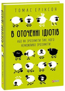 Обкладинка книги В оточенні ідіотів, або Як зрозуміти тих, кого неможливо зрозуміти. Томас Еріксон Еріксон Томас, 978-966-03-8307-4,   €15.32