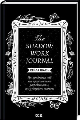 Обкладинка книги The Shadow Work Journal. Як прийняти себе та протистояти упередженням, що руйнують життя. Кейла Шахін Кейла Шахін, 978-617-15-1139-2,   €16.10