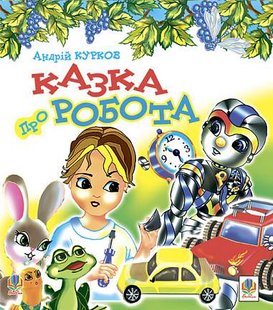 Обкладинка книги Казка про робота. Курков А.Ю. Курков Андрій, 978-966-10-0498-5,   €5.45