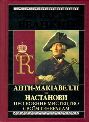 Обкладинка книги Анти-Макіавеллі. Настанови про воєнне мистецтво своїм генералам. Фрідріх Великий Фрідріх Великий, 978-966-498-804-6,   €14.81