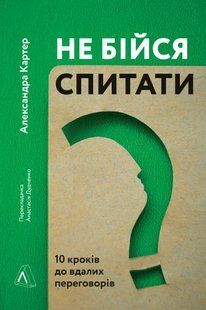 Book cover Не бійся спитати. 10 кроків до вдалих переговорів. Александра Картер Картер Александра, 978-617-7965-18-2,   &euro;12.75
