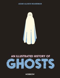 Обкладинка книги An Illustrated History of Ghosts. Adam Allsuch Boardman Adam Allsuch Boardman, 9781913123079,   €22.60