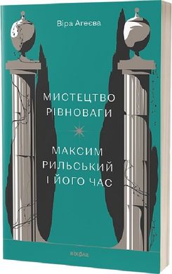 Обкладинка книги Мистецтво рівноваги. Максим Рильський і його час. Віра Агеєва Віра Агеєва, 978-617-8257-40-8,   €16.88