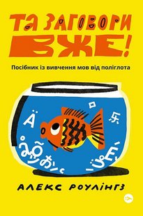 Обкладинка книги Та заговори вже! Посібник із вивчення мов від поліглота. Алекс Роулінгз Алекс Роулінгз, 9786178107703,   €15.06