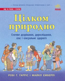 Обкладинка книги Цілком природно. Статеве дозрівання, дорослішання, секс і сексуальне здоров'я. Робі Г.Гарріс, Майкл Емберлі Робі Г.Гарріс, Майкл Емберлі, 9786170980410,   €15.06