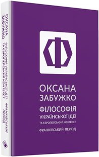 Обкладинка книги Філософія української ідеї та європейський контекст: франківський період. Забужко Оксана Забужко Оксана, 978-617-7286-66-9,   €15.32