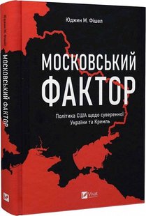 Обкладинка книги Московський фактор. Політика США щодо суверенної України та Кремль. Юджин М. Фішел Юджин М. Фішел, 978-617-17-0288-2,   €10.39