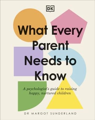 Обкладинка книги What Every Parent Needs to Know: A Psychologist's Guide to Raising Happy, Nurtured Children Margot Sunderland, 9780241621486,   €27.01