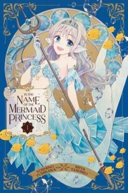 Book cover In the Name of the Mermaid Princess, Vol. 1 : 1. Yoshino Fumikawa Yoshino Fumikawa, 9781974742738,   €14.03