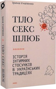 Обкладинка книги Тіло, секс, шлюб. Історія інтимних стосунків в українських традиціях. Ірина Ігнатенко Ірина Ігнатенко, 978-617-8257-41-5,   €15.58