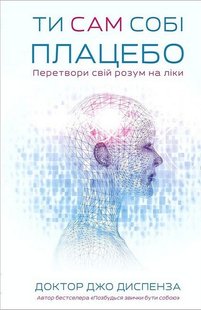 Обкладинка книги Ти сам собі плацебо. Перетвори свій розум на ліки. Джо Диспенза Джо Диспенза, 978-617-548-264-3,   €15.58