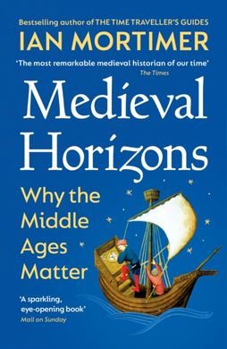 Book cover Medieval Horizons : Why the Middle Ages Matter. Ian Mortimer Ian Mortimer, 9781529920802,   €15.06