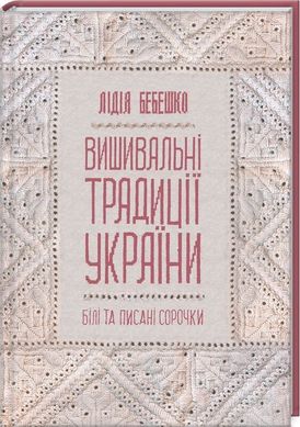 Обкладинка книги Вишивальні традиції України: "білі" та "писані" сорочки. Лідія Бебешко Лидия Бебешко, 978-617-12-8593-4,   €11.17