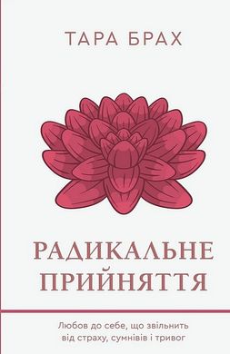 Book cover Радикальне прийняття. Любов до себе, що звільнить від страху, сумнівів і тривог. Тара Брах Тара Брах, 978-617-548-284-1,   €18.44