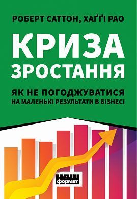 Обкладинка книги Криза зростання. Як не погоджуватися на маленькі результати в бізнесі. Роберт И. Саттон, Хагги Рао Роберт И. Саттон, Хагги Рао, 978-617-7866-19-9,   €12.47