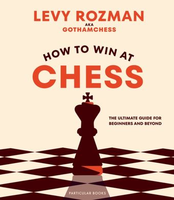 Обкладинка книги How to Win At Chess. Levy Rozman, GothamChess Levy Rozman, GothamChess, 9780241676738,   €28.31