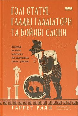 Book cover Голі статуї, гладкі гладіатори та бойові слони. Відповіді на цікаві запитання про стародавніх греків і римлян. Ґаррет Раян Ґаррет Раян, 978-617-8434-10-6,   €19.48