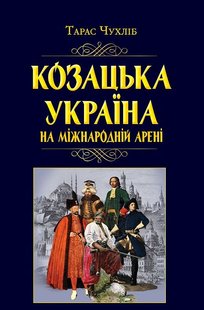 Обкладинка книги Козацька Україна на міжнародній арені. Тарас Чухліб Тарас Чухліб, 978-966-498-792-6,   €22.34