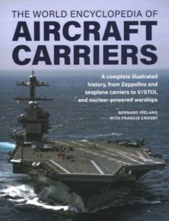 Обкладинка книги The World Encyclopedia of Aircraft Carriers. Bernard Ireland, Francis Crosby Bernard Ireland, Francis Crosby, 9780754835714,   €23.90