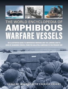 Обкладинка книги The World Encyclopedia of Amphibious Warfare Vessels. Bernard Ireland, Francis Crosby Bernard Ireland, Francis Crosby, 9780754835738,   €23.90