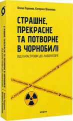 Обкладинка книги Страшне, прекрасне та потворне в Чорнобилі. Від катастрофи до лабораторії. Олена Паренюк, Катерина Шаванова Олена Паренюк, Катерина Шаванова, 978-617-8257-22-4,   €18.44