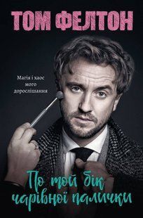 Book cover По той бік чарівної палички. Магія і хаос мого дорослішання. Том Фелтон Фелтон Том, 978-617-829-920-0,   &euro;21.50