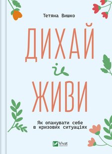 Обкладинка книги Дихай і живи. Як опанувати себе в кризових ситуаціях. Тетяна Вишко Тетяна Вишко, 978-617-17-0238-7,   €11.95