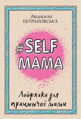 Book cover #Selfmama. Лайфхаки для працюючої мами. Людмила Петрановська Петрановська Людмила, 978-966-993-543-4,   €7.01