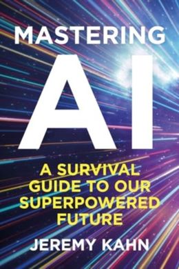 Обкладинка книги Mastering AI. A survival guide to our superpowered future. Jeremy Kahn Jeremy Kahn, 9781835010433,   €20.52