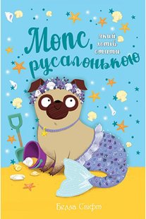 Обкладинка книги Мопс, який хотів стати русалонькою. Книга 5. Белла Свіфт Свіфт Белла, 978-617-8280-33-8,   €9.35