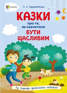 Обкладинка книги Казки про те, як навчитися бути щасливим, та поради дбайливим батькам. Єфременкова С.С. Єфременкова С.С., 978-617-00-4053-4,   €12.47