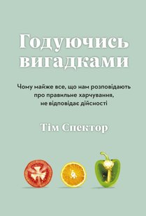 Обкладинка книги Годуючись вигадками. Чому майже все, що нам розповідають про правильне харчування, не відповідає дій. Спектор Т. Спектор Т., 978-966-948-600-4,   €14.55