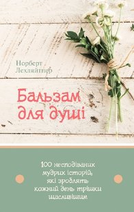 Обкладинка книги Бальзам для душі. 100 несподіваних мудрих історій, які зроблять кожний день трішки щасливішим. Норберт Лехляйтнер Норберт Лехляйтнер, 978-966-938-569-7,   €10.13