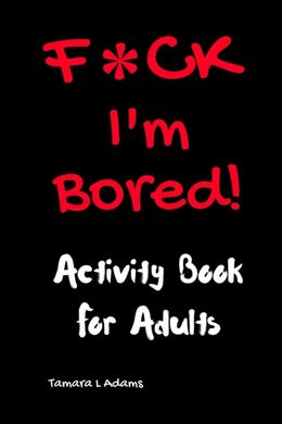 Обкладинка книги F*CK I'm Bored : Activity Book for Adults- Tamara L Adams Tamara L Adams, 9781733153409,   €11.17