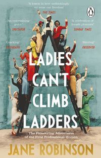 Book cover Ladies Can’t Climb Ladders The Pioneering Adventures of the First Professional Women. Jane Robinson Jane Robinson, 9781784163990,   €15.32