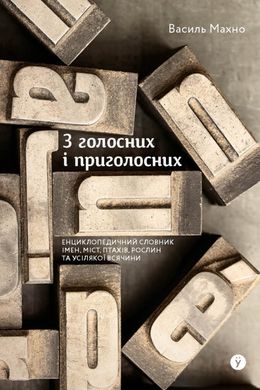 Book cover З голосних і приголосних: енциклопедичний словник імен, міст, птахів, рослин та усякої всячини. Василь Махно Василь Махно, 978-617-8107-61-1,   €17.92