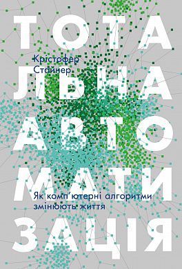 Обкладинка книги Тотальна автоматизація. Як комп'ютерні алгоритми змінюють світ. Крістофер Стейнер Крістофер Стейнер, 978-617-7552-45-0,   €9.09