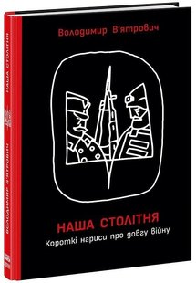 Обкладинка книги Наша столітня. Короткі нариси про довгу війну. В’ятрович Володимир В’ятрович Володимир, 978-617-09-8110-3,   €15.06