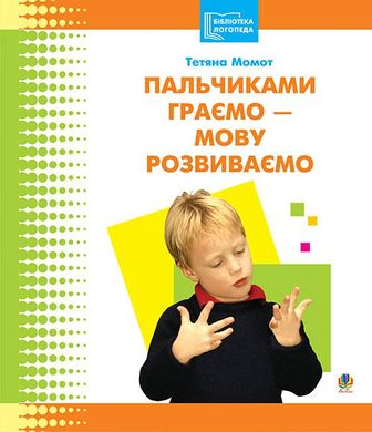 Book cover Пальчиками граємо – мову розвиваємо: Бібліотека логопеда-практика. Момот Т.Л. Момот Т.Л., 978-966-408-191-4,